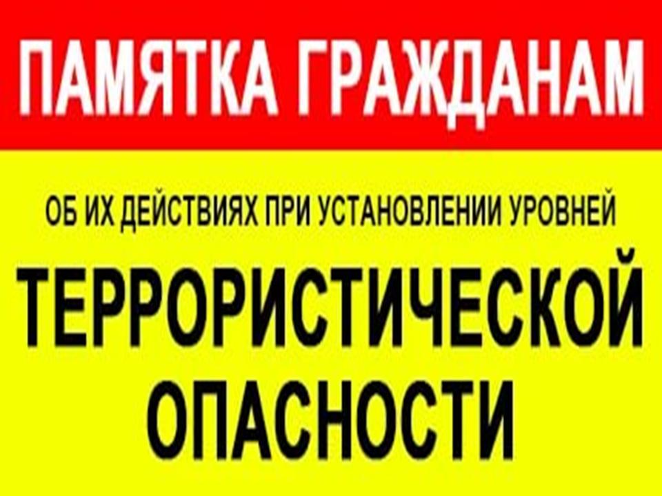 ПАМЯТКА ГРАЖДАНАМ ОБ ИХ ДЕЙСТВИЯХ ПРИ УСТАНОВЛЕНИИ УРОВНЕЙ ТЕРРОРИСТИЧЕСКОЙ ОПАСНОСТИ.